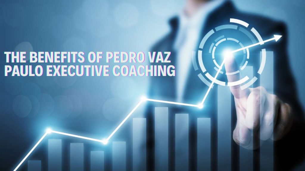 benefits of pedro vaz paulo executive Coaching