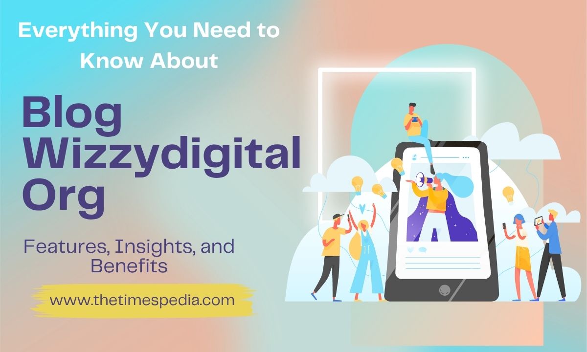 Everything You Need to Know About Blog wizzydigital org: Features, Insights, and Benefits