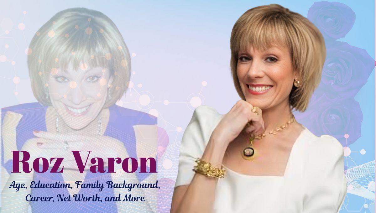 Roz Varon Age, Education, Family Background, Career, Net Worth, and More