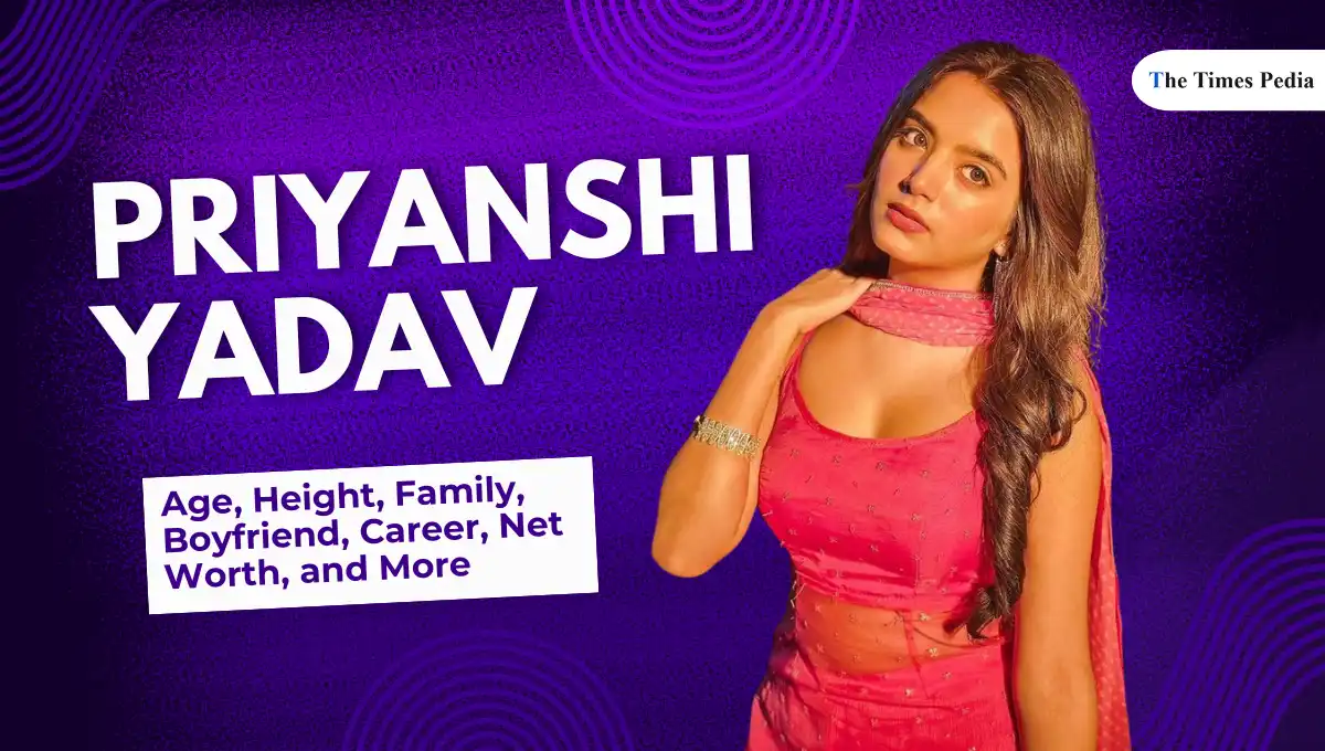 Priyanshi Yadav Age, Height, Family, Boyfriend, Career, Net Worth, and More